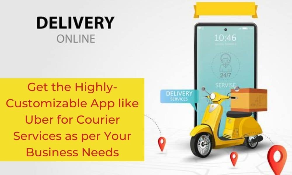 Get the HighlyCustomizable App like Uber for Courier Services as per