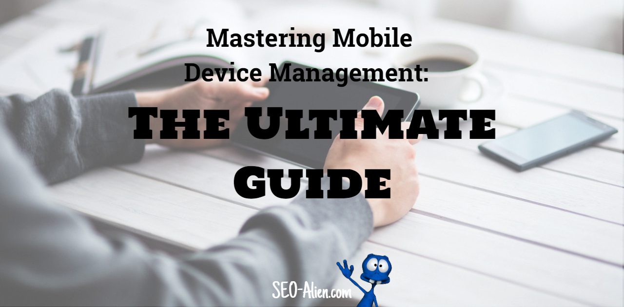 Mastering Mobile Device Management The Ultimate Guide